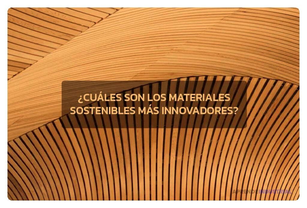 Cuáles son los materiales sostenibles más innovadores