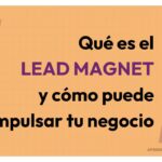 Lead magnets: descubre cómo pueden potenciar tu negocio