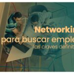 Networking: Clave para facilitar la búsqueda de empleo efectiva