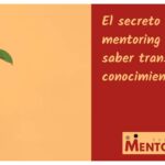 Transformar mentoría en conocimiento práctico y efectivo